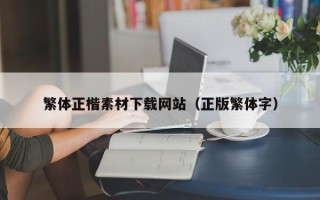 泗洪繁体正楷素材下载网站（正版繁体字）