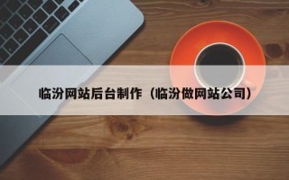 泗洪临汾网站后台制作（临汾做网站公司）