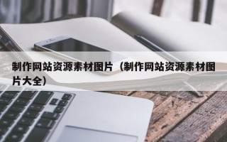 泗洪制作网站资源素材图片（制作网站资源素材图片大全）