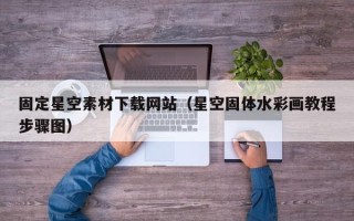 泗洪固定星空素材下载网站（星空固体水彩画教程步骤图）